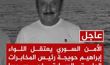 الأمن السوري يعتقل اللواء إبراهيم حويجة رئيس المخابرات العامة السابق في سوريا