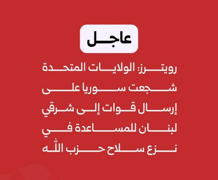 عاجل | رويترز:  الولايات المتحدة شجعت ​سوريا على إرسال قوات إلى شرقي ‌لبنان للمساعدة في نزع سلاح حزب الله